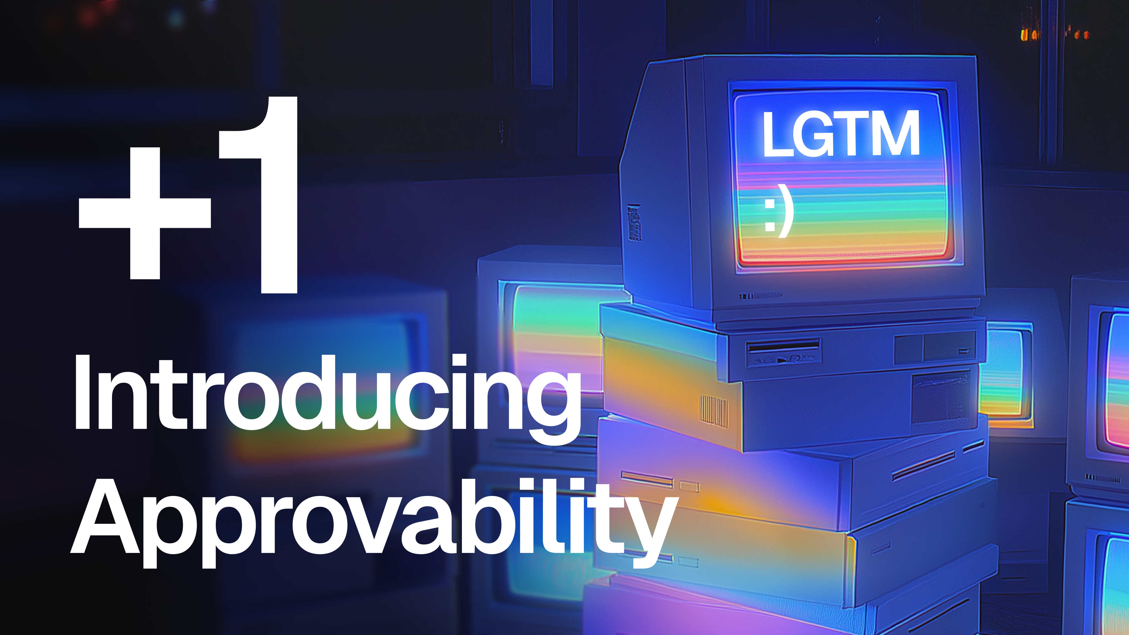 +1 — Introducing Approvability